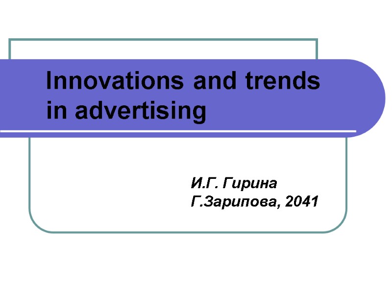 Innovations and trends in advertising И.Г. Гирина Г.Зарипова, 2041